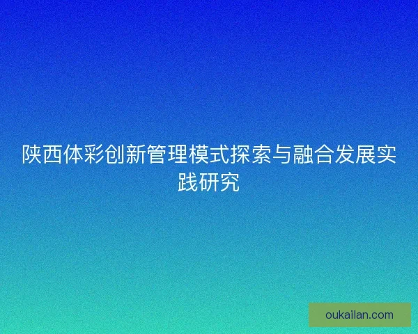 陕西体彩创新管理模式探索与融合发展实践研究