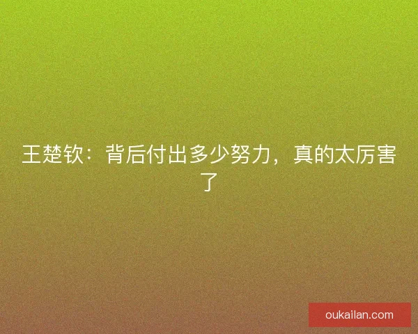 王楚钦：背后付出多少努力，真的太厉害了