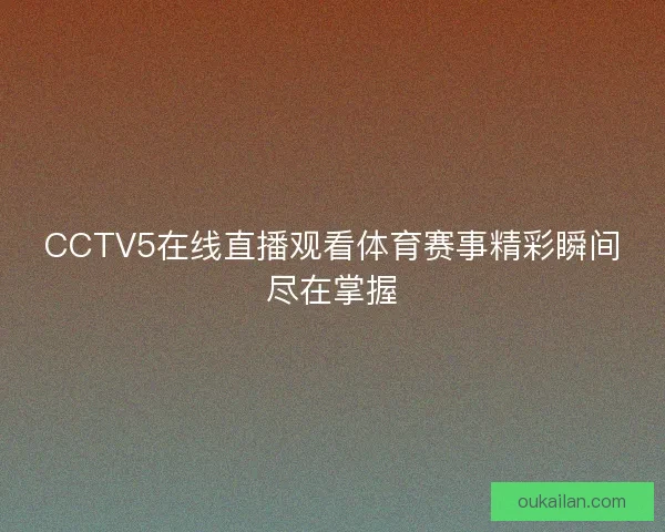 CCTV5在线直播观看体育赛事精彩瞬间尽在掌握