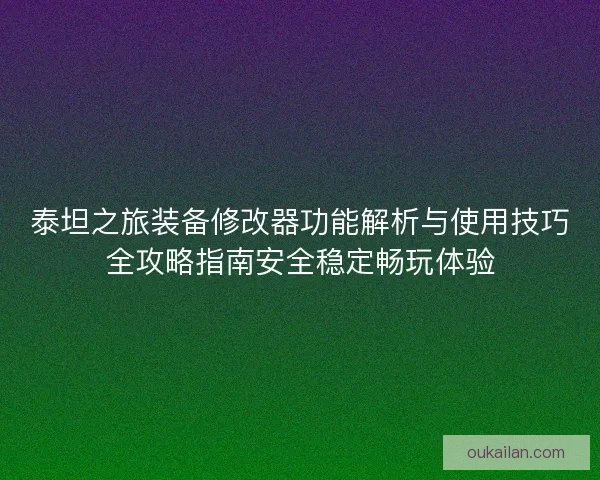 泰坦之旅装备修改器功能解析与使用技巧全攻略指南安全稳定畅玩体验